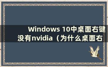 Windows 10中桌面右键没有nvidia（为什么桌面右键没有nvidia设置）